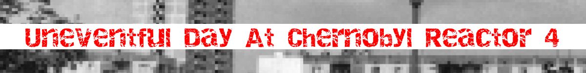 Uneventful Day at Chernobyl Reactor 4